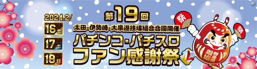 太田・伊勢崎・大泉遊技場組合合同主催「第１９回パチンコ・パチスロファン感謝祭」